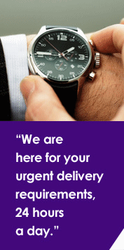 We are here for your urgent delivery requirements, 24 hours a day.